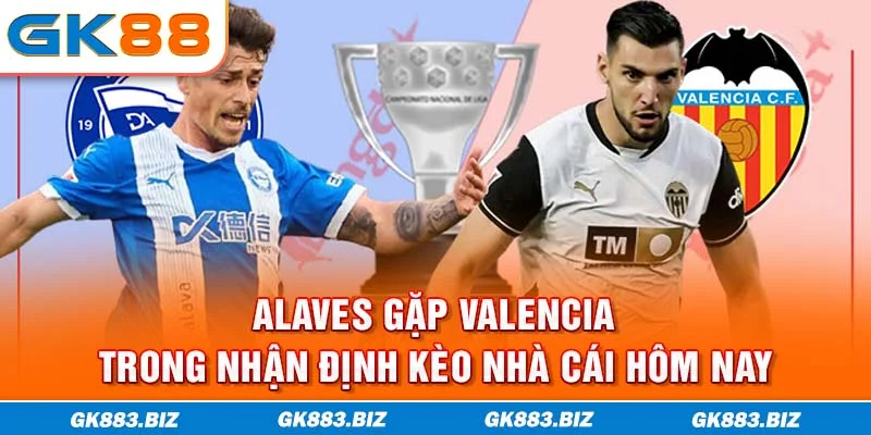 Alaves gặp Valencia trong nhận định kèo nhà cái hôm nay