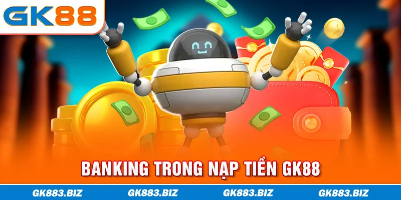 Banking trong nạp tiền GK88