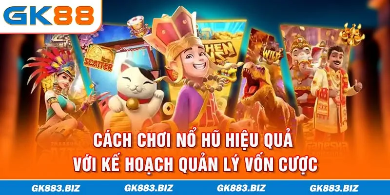 Cách chơi nổ hũ hiệu quả với kế hoạch quản lý vốn cược