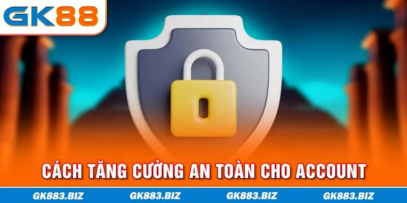 Cách tăng cường an toàn cho account