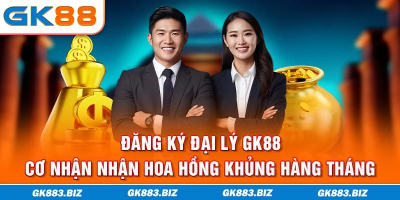 Đăng Ký Đại Lý GK88 | Cơ Nhận Nhận Hoa Hồng Khủng Hàng Tháng