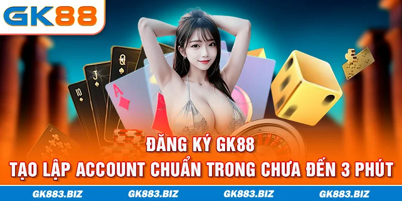 Đăng Ký GK88 | Tạo Lập Account Chuẩn Trong Chưa Đến 3 Phút