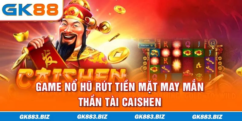 Nổ hũ rút tiền mặt may mắn thần tài Caishen
