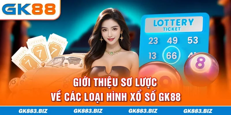 Giới thiệu sơ lược về các loại hình xổ số GK88