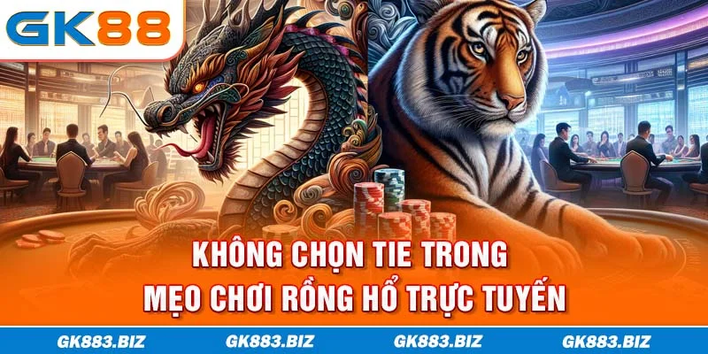 Không chọn tie trong mẹo chơi rồng hổ trực tuyến