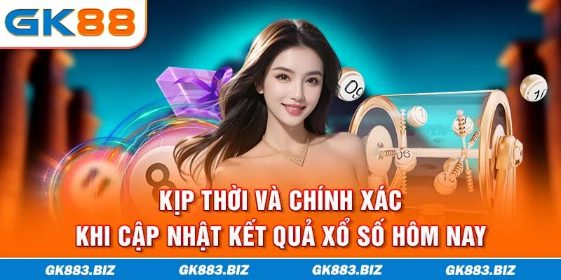 Kịp thời và chính xác khi cập nhật kết quả xổ số hôm nay