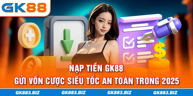 Nạp Tiền GK88 | Gửi Vốn Cược Siêu Tốc An Toàn Trong 2025