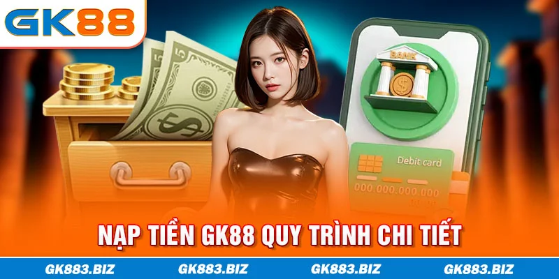 Nạp tiền GK88 quy trình chi tiết