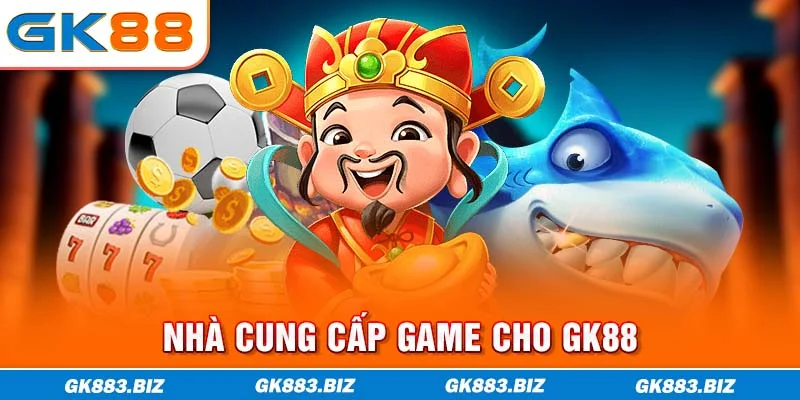 Nhà cung cấp game cho GK88