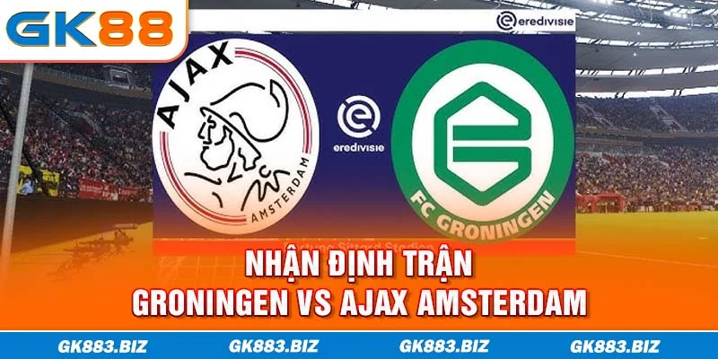 Nhận định trận Groningen vs Ajax Amsterdam