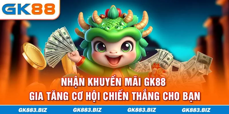 Nhận Khuyến Mãi GK88 - Gia Tăng Cơ Hội Chiến Thắng Cho Bạn