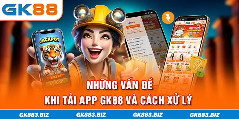 Những vấn đề khi tải app GK88 và cách xử lý
