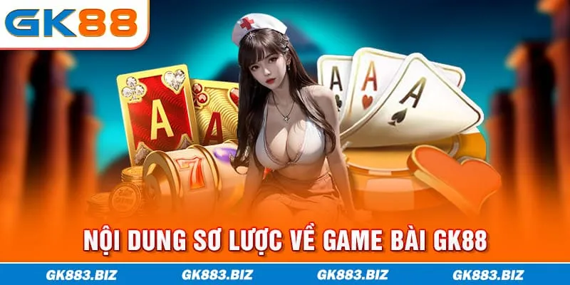 Nội dung sơ lược về game bài GK88