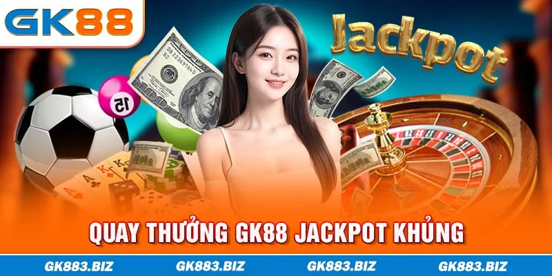 Quay thưởng GK88 Jackpot khủng
