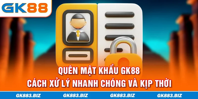 Quên Mật Khẩu GK88 - Cách Xử Lý Nhanh Chóng Và Kịp Thời