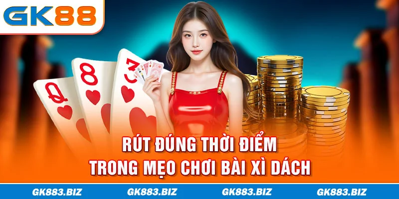 Rút đúng thời điểm trong mẹo chơi bài xì dách