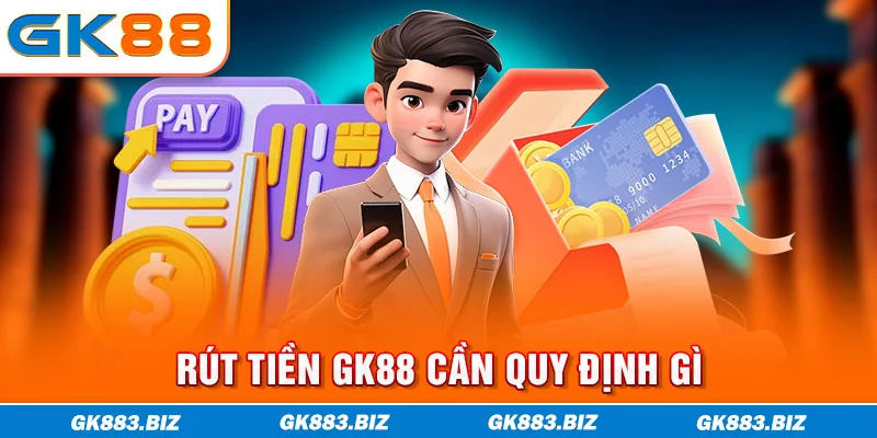 Rút tiền GK88 cần quy định gì