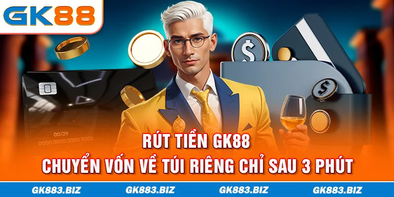 Rút Tiền GK88 | Chuyển Vốn Về Túi Riêng Chỉ Sau 3 Phút