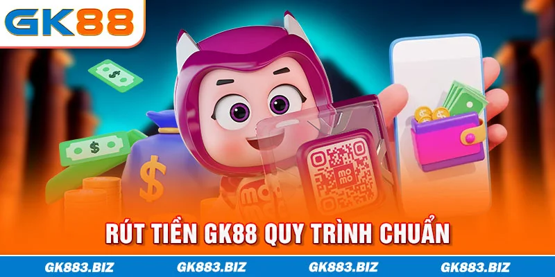 Rút tiền GK88 quy trình chuẩn