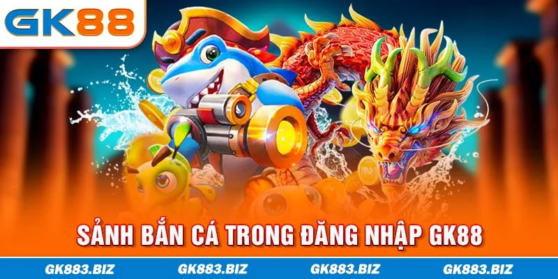 Sảnh bắn cá trong đăng nhập GK88
