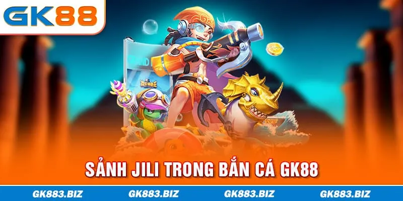 Sảnh Jili trong bắn cá GK88