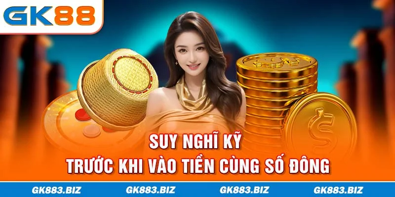 Suy nghĩ kỹ trước khi vào tiền cùng số đông