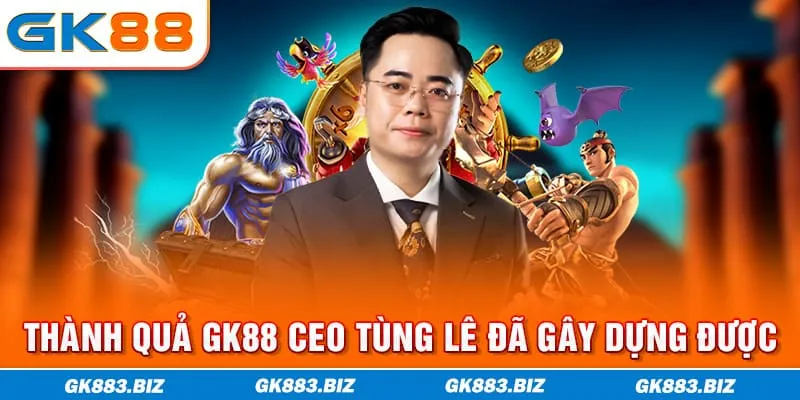 Thành quả GK88 CEO Tùng Lê đã gây dựng được