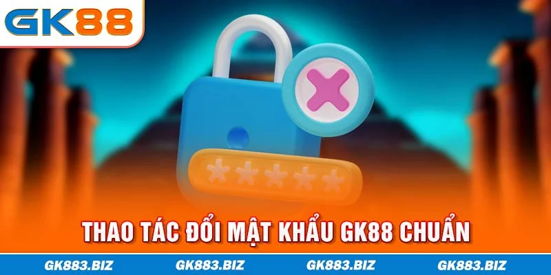 Thao tác đổi mật khẩu GK88 chuẩn