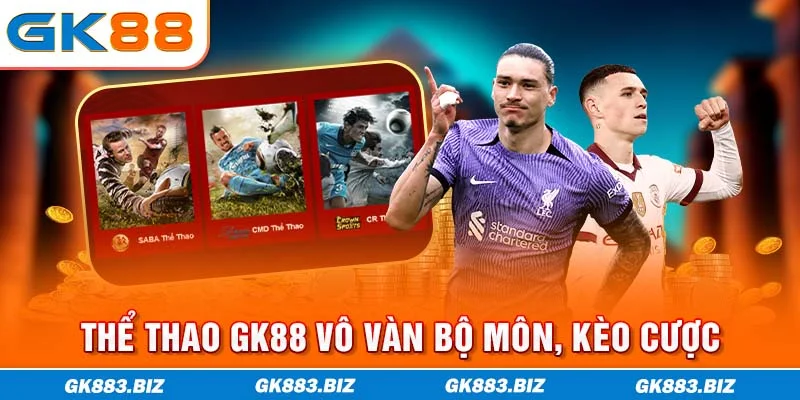 Thể thao GK88 vô vàn bộ môn, kèo cược