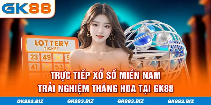 Trực Tiếp Xổ Số Miền Nam - Trải Nghiệm Thăng Hoa Tại GK88
