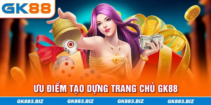 Ưu điểm tạo dựng trang chủ GK88