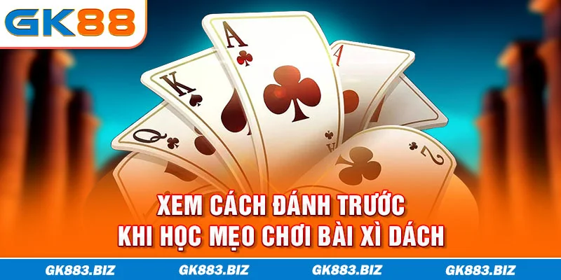 Xem cách đánh trước khi học mẹo chơi bài xì dách